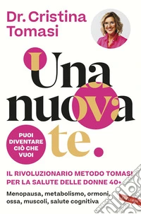 Una nuova te. Il rivoluzionario Metodo Tomasi per la salute delle donne 40+: Menopausa, metabolismo, ormoni, ossa, muscoli, salute cognitiva. E-book. Formato EPUB ebook