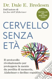 Cervello senza età: Il protocollo rivoluzionario per proteggere la mente da perdita di memoria, Alzheimer e declino cognitivo. E-book. Formato EPUB ebook