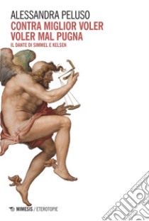 Contra miglior voler voler mal pugna: Il Dante di Simmel e Kelsen. E-book. Formato EPUB ebook di Alessandra Peluso