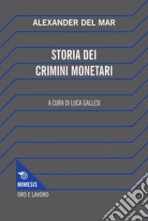 Storia dei crimini monetari. E-book. Formato EPUB ebook di Alexander Del Mar