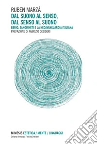 Dal suono al senso, dal senso al suono: Berio, Sanguineti e la neoavanguardia italiana. E-book. Formato PDF ebook