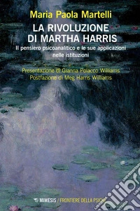La rivoluzione di Martha Harris: Il pensiero psicoanalitico e le sue applicazioni nelle istituzioni. E-book. Formato EPUB ebook