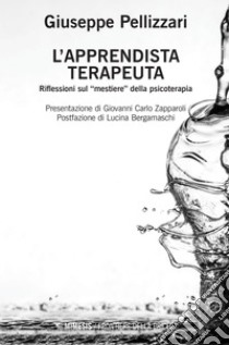 L’apprendista terapeuta: Riflessioni sul “mestiere” della psicoterapia. E-book. Formato EPUB ebook di Giuseppe Pellizzari