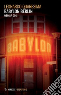 Babylon Berlin: Weimar oggi. E-book. Formato EPUB ebook di Leonardo Quaresima