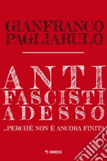 Antifascisti adesso: ...perché non è ancora finita. E-book. Formato EPUB ebook di Gianfranco Pagliarulo