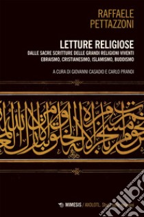 Letture religiose: Dalle Sacre Scritture delle grandi religioni viventi Ebraismo, Cristianesimo, Islamismo, Buddismo. E-book. Formato EPUB ebook di Raffaele Pettazzoni