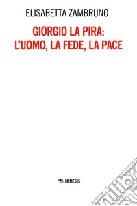 Giorgio La Pira:  l’uomo, la fede, la pace. E-book. Formato EPUB ebook