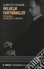 Wilhelm Furtwängler: Pensare e ricreare la musica. E-book. Formato PDF ebook