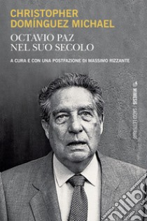 Octavio Paz nel suo secolo. E-book. Formato EPUB ebook di Christopher Domínguez Michael