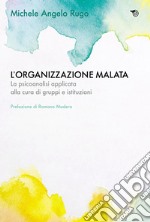 L’organizzazione malata: La psicoanalisi applicata alla cura di gruppi e istituzioni. E-book. Formato EPUB ebook