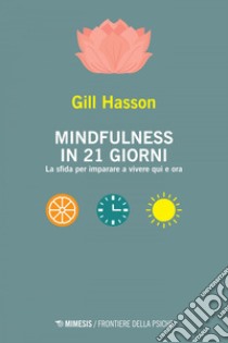 Mindfulness in 21 giorni: La sfida per imparare a vivere qui e ora. E-book. Formato EPUB ebook di Gill Hasson