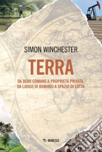 Terra: Da bene comune a proprietà privata, da luogo di dominio a spazio di lotta. E-book. Formato EPUB ebook di Simon Winchester