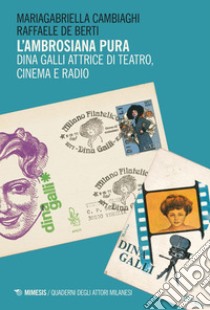 L'ambrosiana pura: Dina Galli attrice di teatro, cinema e radio. E-book. Formato PDF ebook di Mariagabriella Cambiaghi