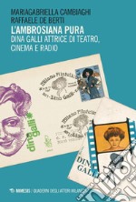 L'ambrosiana pura: Dina Galli attrice di teatro, cinema e radio. E-book. Formato PDF ebook