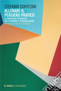 Allenare il pensiero pratico: Le competenze filosofiche per le persone e le organizzazioni. E-book. Formato EPUB ebook di Stefania Contesini