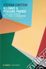 Allenare il pensiero pratico: Le competenze filosofiche per le persone e le organizzazioni. E-book. Formato EPUB