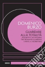 Guardare alla totalità: Polarità e antinomia tra Romano Guardini e Pavel A. Florenskij. E-book. Formato PDF ebook