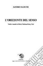 L'orizzonte del senso: Verità e mondo in Bloch, Merleau-Ponty, Paci. E-book. Formato PDF ebook