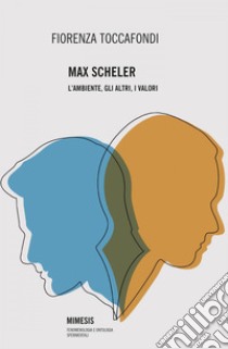 Max Scheler: L'ambiente, gli altri, I valori. E-book. Formato EPUB ebook di Fiorenza Toccafondi