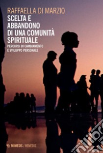 Scelta e abbandono di una comunità spirituale: Percorsi di cambiamento e sviluppo personale. E-book. Formato PDF ebook di Raffaella Di Marzio