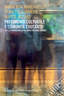 Patrimonio culturale e comunità educante: Per la promozione di un nuovo welfare urbano. E-book. Formato EPUB ebook di Maria Rita Mancaniello