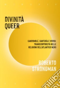 Divinità queer: Candomblé, Santería e Vodou: transcorporeità nelle religioni dell’atlantico nero. E-book. Formato EPUB ebook di Roberto Strongman