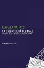 La (in)dicibilità del Male: Charlotte Delbo e l’esperienza concentrazionaria. E-book. Formato PDF ebook