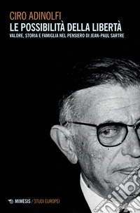 Le possibilità della libertà: Valore, storia e famiglia nel pensiero di Jean-Paul Sartre. E-book. Formato PDF ebook