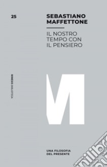 Il nostro tempo con il pensiero: Una filosofia del presente. E-book. Formato EPUB ebook di Sebastiano Maffettone