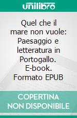 Quel che il mare non vuole: Paesaggio e letteratura in Portogallo. E-book. Formato EPUB ebook