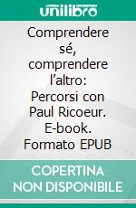 Comprendere sé, comprendere l’altro: Percorsi con Paul Ricoeur. E-book. Formato EPUB ebook di Edoardo Simonotti