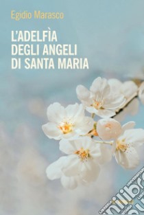 L’adelfìa degli angeli di Santa Maria. E-book. Formato PDF ebook di Egidio Marasco