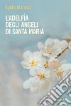 L’adelfìa degli angeli di Santa Maria. E-book. Formato PDF ebook di Egidio Marasco