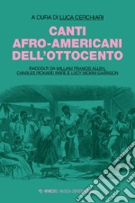 Canti afro-americani dell’Ottocento: Raccolti da William Francis Allen, Charles Pickard Ware e Lucy McKim Garrison. E-book. Formato EPUB ebook