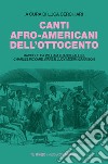 Canti afro-americani dell’Ottocento: Raccolti da William Francis Allen, Charles Pickard Ware e Lucy McKim Garrison. E-book. Formato EPUB ebook di Luca Cerchiari