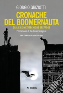 Cronache del boomernauta: Gaia e le metatecniche selvagge Fabulazione speculativa ecologica. E-book. Formato PDF ebook di Giorgio Griziotti