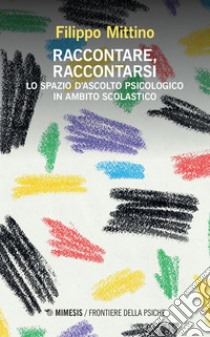 Raccontare, raccontarsi: Lo spazio d’ascolto psicologico in ambito scolastico. E-book. Formato EPUB ebook di Filippo Mittino