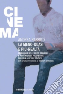 La meno-quasi e più-realtà: Genealogia delle nuove immagini e indagini dalla prospettiva dei visual culture studies. E-book. Formato PDF ebook di Andrea Rabbito