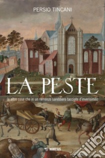 La peste: (e altre cose che in un romanzo sarebbero tacciate d’inverisimili). E-book. Formato EPUB ebook di Persio Tincani