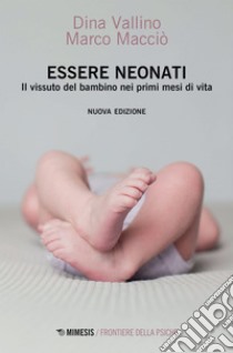 Essere neonati: Il vissuto del bambino nei primi mesi di vita. E-book. Formato EPUB ebook di Dina Vallino