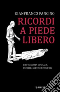 Ricordi a piede libero: L’Autonomia operaia, l’esilio, gli studi sull’HIV. E-book. Formato EPUB ebook di Gianfranco Pancino