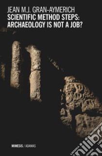 Scientific Method Steps: Archaeology is Not a Job?. E-book. Formato PDF ebook di Jean Gran-Aymerich