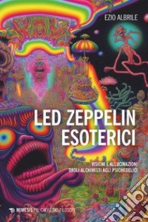 Led Zeppelin esoterici: Visioni e allucinazioni dagli alchimisti agli psichedelici. E-book. Formato EPUB ebook di Ezio Albrile