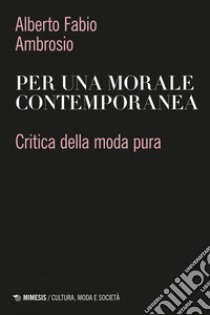 Per una morale contemporanea: Critica della moda pura. E-book. Formato EPUB ebook di Alberto Fabio Ambrosio