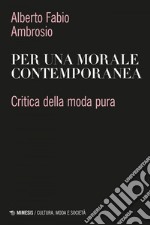 Per una morale contemporanea: Critica della moda pura. E-book. Formato EPUB ebook