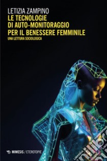 Le tecnologie di auto-monitoraggio per il benessere femminile: Una lettura sociologica. E-book. Formato EPUB ebook di Letizia Zampino