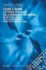 Lógos e agápe: lo statuto ontologico della nominazione del mistero di Dio e dell’uomo: Un confronto con il pensiero di Piero Coda e di Pierangelo Sequeri. E-book. Formato PDF