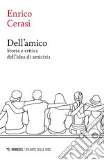 Dell’amico: Storia e critica dell’idea di amicizia. E-book. Formato EPUB