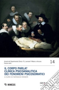 Il corpo parla? Clinica psicoanalitica dei fenomeni psicosomatici: Annali del Dipartimento Clinico “G. Lemoine” Milano e Ancona Nuova serie 14. E-book. Formato EPUB ebook di Natascia Ranieri