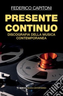 Presente continuo: Discografia della musica contemporanea. E-book. Formato PDF ebook di Federico Capitoni